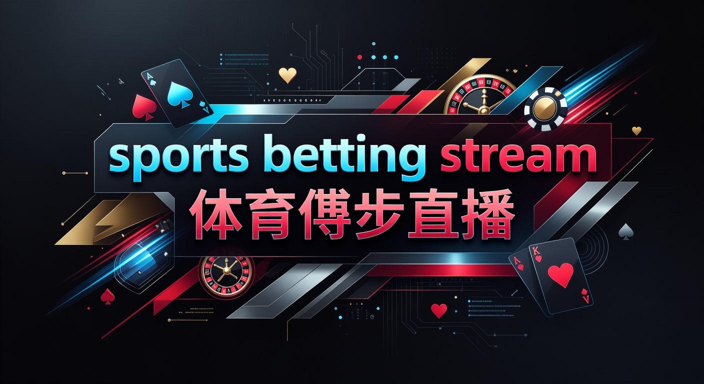 sports betting stream 体育博彩直播实用指南【365PAY钱包下载】